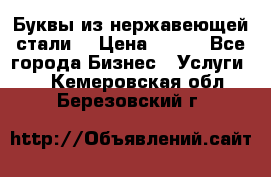 Буквы из нержавеющей стали. › Цена ­ 700 - Все города Бизнес » Услуги   . Кемеровская обл.,Березовский г.